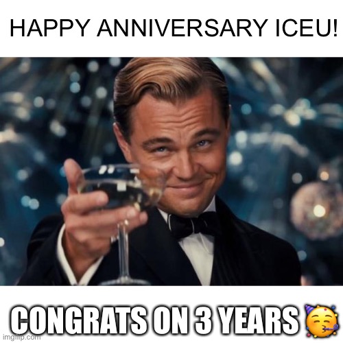 Iceu anniversary :D (#736) | HAPPY ANNIVERSARY ICEU! CONGRATS ON 3 YEARS 🥳 | image tagged in memes,leonardo dicaprio cheers,iceu,anniversary,happy anniversary,3 | made w/ Imgflip meme maker