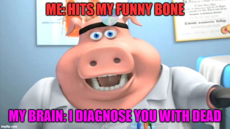 Meme #60 (2023) | ME: HITS MY FUNNY BONE; MY BRAIN: I DIAGNOSE YOU WITH DEAD | image tagged in i diagnose you with dead,lol,imgflip,why bruh | made w/ Imgflip meme maker