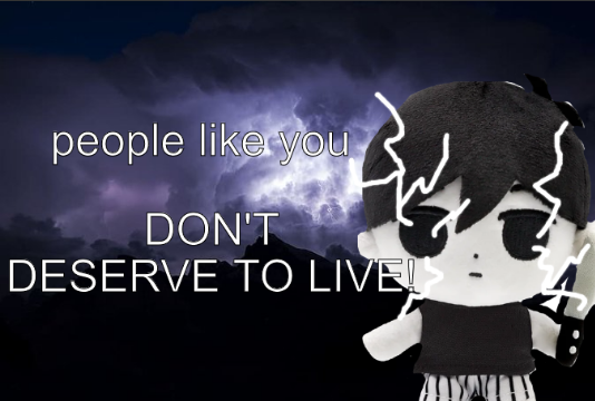 people like you don't deserve to live! Blank Meme Template