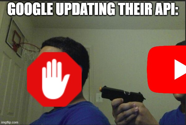 Trust Nobody, Not Even Yourself | GOOGLE UPDATING THEIR API: | image tagged in trust nobody not even yourself | made w/ Imgflip meme maker