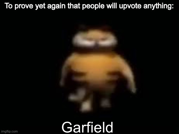 I will count the hate comments. | To prove yet again that people will upvote anything:; Garfield | image tagged in garfield | made w/ Imgflip meme maker