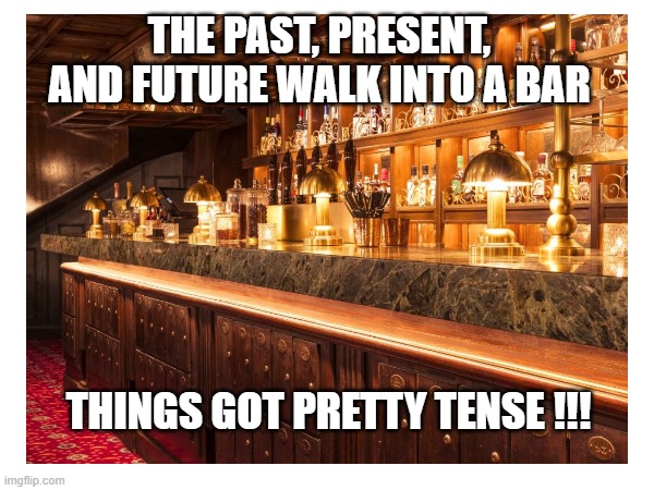 The Bar | THE PAST, PRESENT, AND FUTURE WALK INTO A BAR; THINGS GOT PRETTY TENSE !!! | image tagged in memes,eyeroll,walk into bar | made w/ Imgflip meme maker