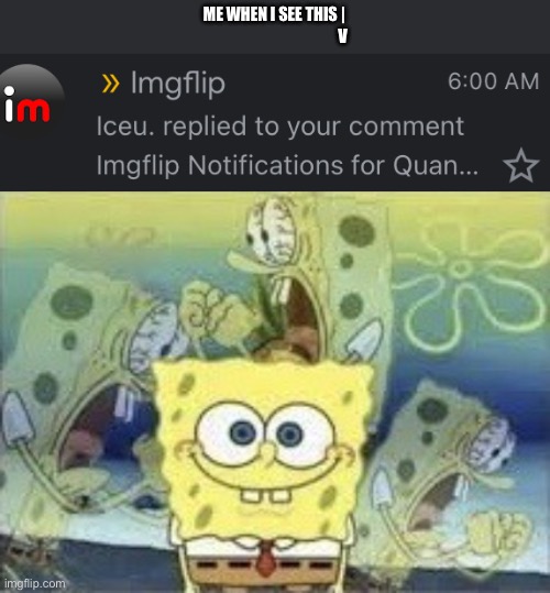 OH MY GOD HE REPLIED AAAAAAAA | ME WHEN I SEE THIS |
                                            V | image tagged in iceu replied to comment,spongebob internal screaming | made w/ Imgflip meme maker