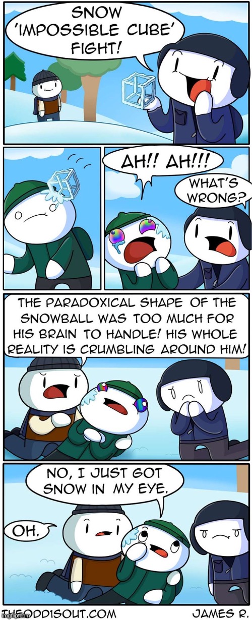 739 | image tagged in impossible,theodd1sout,comics/cartoons,comics,snow,shapes | made w/ Imgflip meme maker