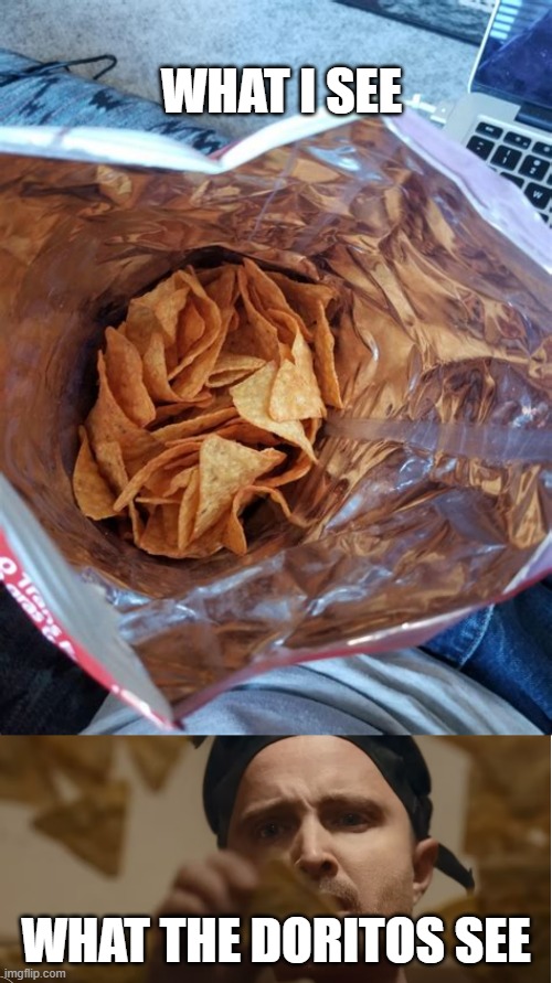 Inspired by Iceu's meme | WHAT I SEE; WHAT THE DORITOS SEE | image tagged in doritos,popcorners,jesse pinkman | made w/ Imgflip meme maker