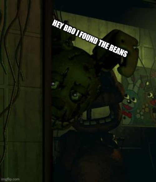 POV: you forgot you invited a friend at sleepover | HEY BRO I FOUND THE BEANS | image tagged in springtrap in door,beans | made w/ Imgflip meme maker