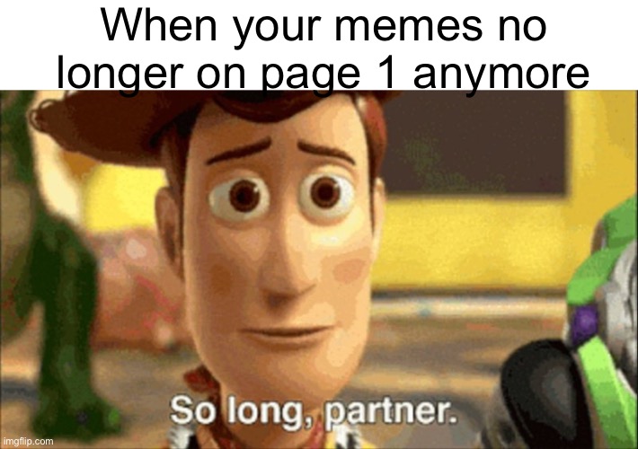 Meme #743 | When your memes no longer on page 1 anymore | image tagged in so long partner,memes,front page,relatable,true,sad | made w/ Imgflip meme maker