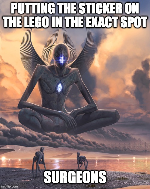 God of all | PUTTING THE STICKER ON THE LEGO IN THE EXACT SPOT; SURGEONS | image tagged in god of all,lego | made w/ Imgflip meme maker