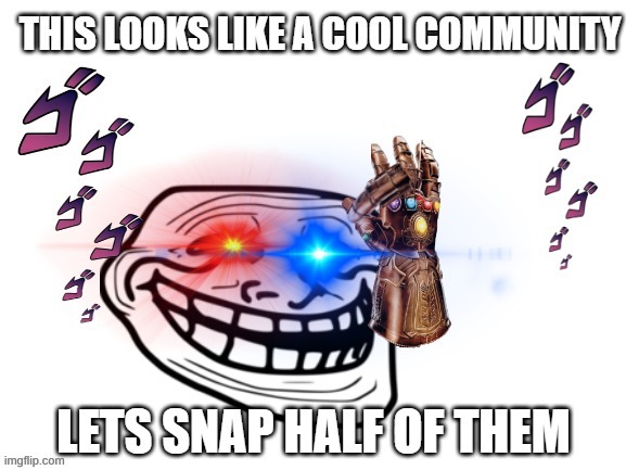 this looks like a cool community lets snap half of them | image tagged in this looks like a cool community lets snap half of them | made w/ Imgflip meme maker