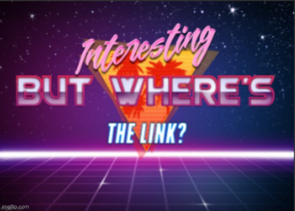 But where's the link? | image tagged in but where's the link | made w/ Imgflip meme maker