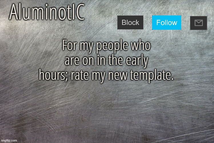 AluminotIC Announcement Template V4.0 | For my people who are on in the early hours; rate my new template. | image tagged in aluminotic announcement template v4 0 | made w/ Imgflip meme maker
