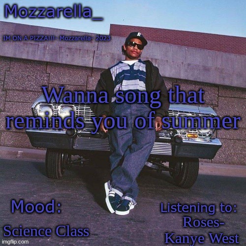 Eazy-E Temp | Wanna song that reminds you of summer; Roses- Kanye West; Science Class | image tagged in eazy-e temp | made w/ Imgflip meme maker