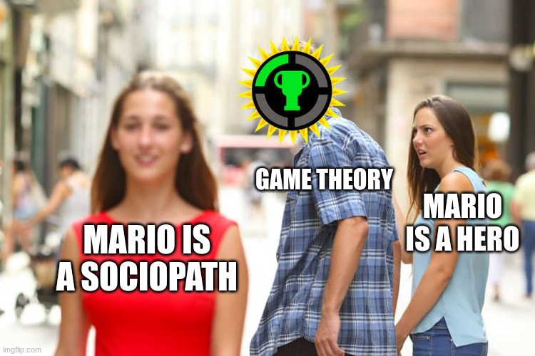 pov: you just watched the game Theroy on Mario | GAME THEORY; MARIO IS A HERO; MARIO IS A SOCIOPATH | image tagged in memes,distracted boyfriend,game theory,mario | made w/ Imgflip meme maker