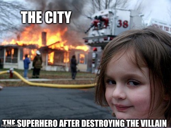 Superhero movies be like | THE CITY; THE SUPERHERO AFTER DESTROYING THE VILLAIN | image tagged in memes,disaster girl | made w/ Imgflip meme maker