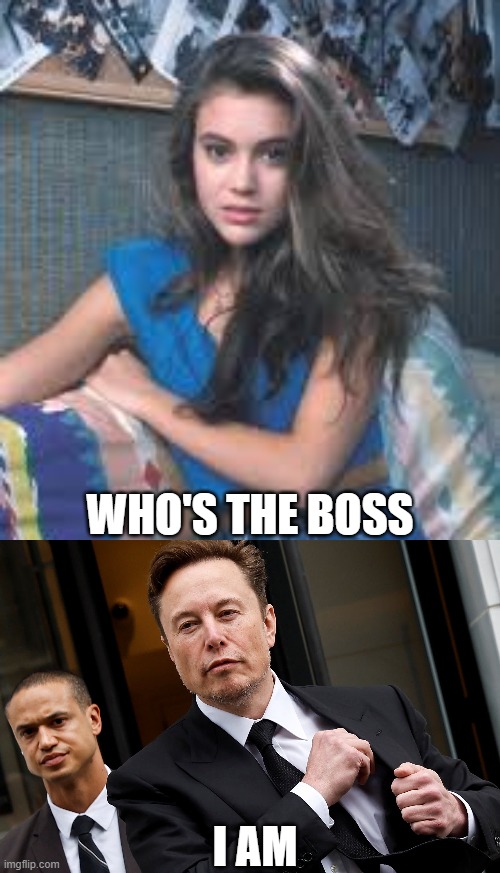Who's The Boss,, | WHO'S THE BOSS; I AM | image tagged in who's the boss,elon musk,alyssa milano | made w/ Imgflip meme maker
