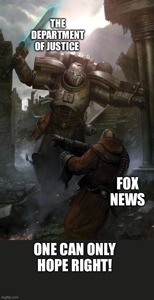 Grey Knight | THE DEPARTMENT OF JUSTICE FOX NEWS ONE CAN ONLY HOPE RIGHT! | image tagged in grey knight | made w/ Imgflip meme maker