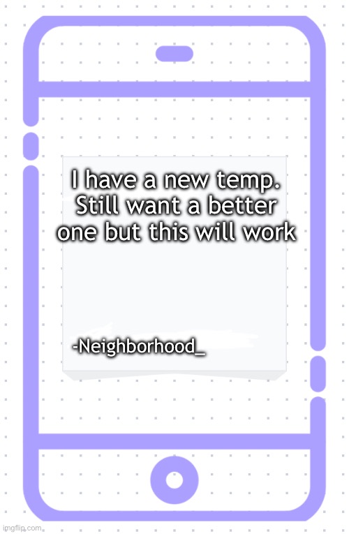 It’s pretty trash so if you want to make one ill take it | I have a new temp. Still want a better one but this will work; -Neighborhood_ | image tagged in neighborhood_ announcement temp | made w/ Imgflip meme maker