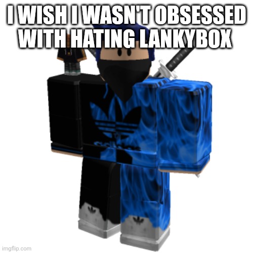 Zero Frost | I WISH I WASN'T OBSESSED WITH HATING LANKYBOX | image tagged in zero frost | made w/ Imgflip meme maker