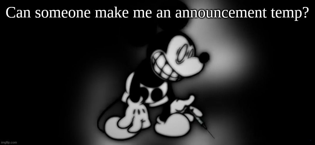 S.Mouse™ | Can someone make me an announcement temp? | image tagged in s mouse | made w/ Imgflip meme maker