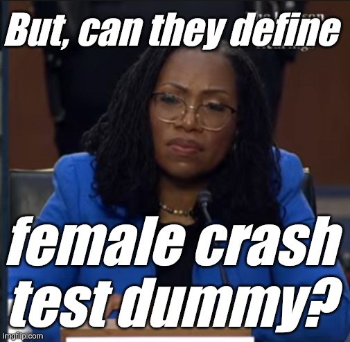 How can they tell? Is lipstick enough? | But, can they define female crash test dummy? | image tagged in liberals,democrats,lgbtq,blm,antifa,transgender | made w/ Imgflip meme maker