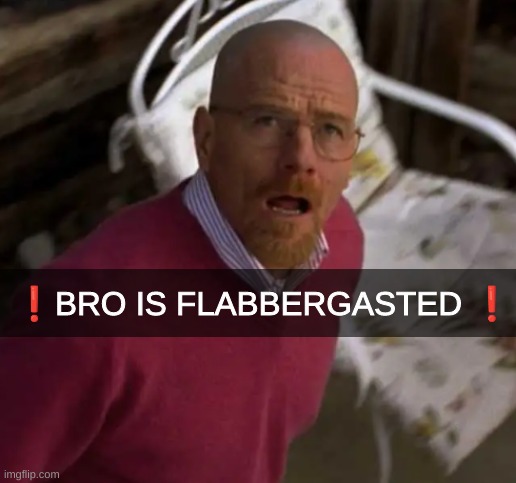 waltuh | ❗BRO IS FLABBERGASTED ❗ | made w/ Imgflip meme maker