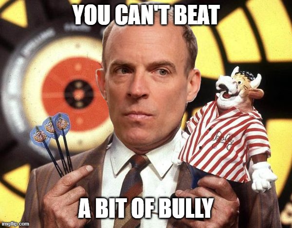 Raab Bullseye | YOU CAN'T BEAT; A BIT OF BULLY | image tagged in bullseye,bully,raab | made w/ Imgflip meme maker
