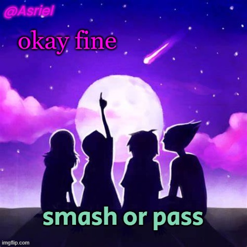 I already regret it | okay fine; smash or pass | image tagged in asriel's moonsetter temp | made w/ Imgflip meme maker