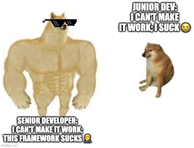 Senior/junior developers, both suck | JUNIOR DEV: I CAN'T MAKE IT WORK; I SUCK 😭; SENIOR DEVELOPER: I CAN'T MAKE IT WORK; THIS FRAMEWORK SUCKS 🤦‍♂️ | image tagged in dog comparison | made w/ Imgflip meme maker