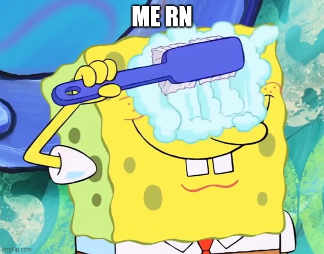 Spongebob cleaning eyes | ME RN | image tagged in spongebob cleaning eyes | made w/ Imgflip meme maker