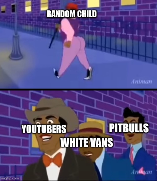 i wasn't sure where to put this | RANDOM CHILD; YOUTUBERS; PITBULLS; WHITE VANS | image tagged in axel in harlem | made w/ Imgflip meme maker