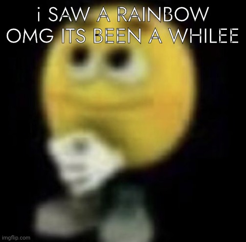 IT LOOKS SO COOL | i SAW A RAINBOW OMG ITS BEEN A WHILEE | image tagged in shit | made w/ Imgflip meme maker