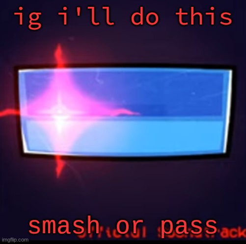 Defeat | ig i'll do this; smash or pass | image tagged in defeat | made w/ Imgflip meme maker