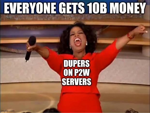 EVERYONE GETS FREE MONEY | EVERYONE GETS 10B MONEY; DUPERS ON P2W SERVERS | image tagged in memes,oprah you get a,minecraft,money | made w/ Imgflip meme maker