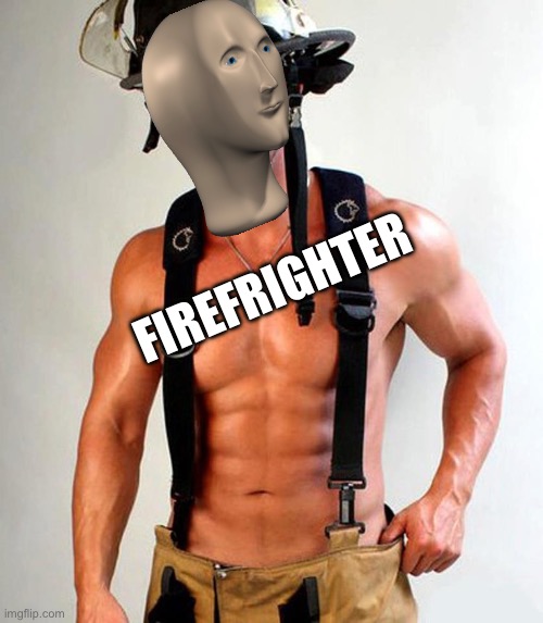 Firefighter | FIREFRIGHTER | image tagged in firefighter | made w/ Imgflip meme maker