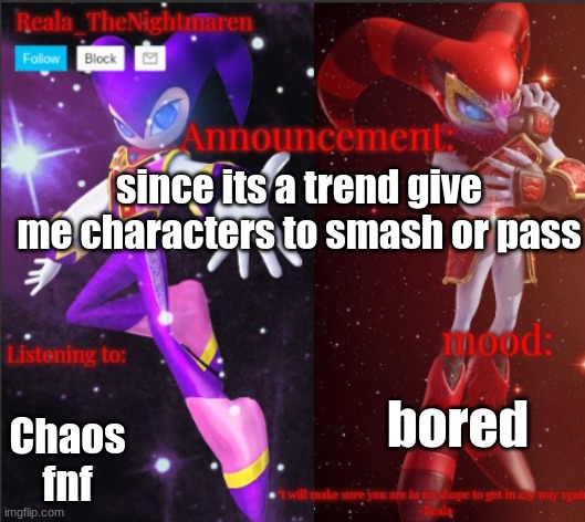 Reala's announcement templete | since its a trend give me characters to smash or pass; bored; Chaos fnf | image tagged in reala's announcement templete | made w/ Imgflip meme maker