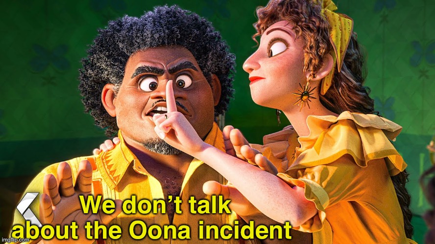 We Don't Talk about Bruno | We don’t talk about the Oona incident | image tagged in we don't talk about bruno | made w/ Imgflip meme maker