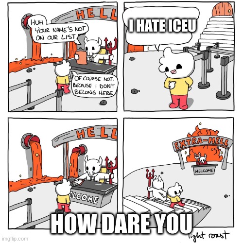 i dont acually hate iceu | I HATE ICEU; HOW DARE YOU | image tagged in extra-hell | made w/ Imgflip meme maker