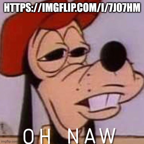 OH NAW | HTTPS://IMGFLIP.COM/I/7J07HM | image tagged in oh naw | made w/ Imgflip meme maker