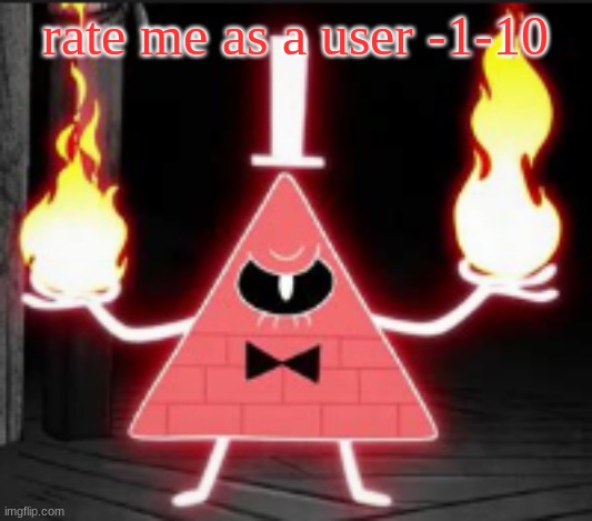 Bill_Cipher's announcement temp but he's mad | rate me as a user -1-10 | image tagged in bill_cipher's announcement temp but he's mad | made w/ Imgflip meme maker