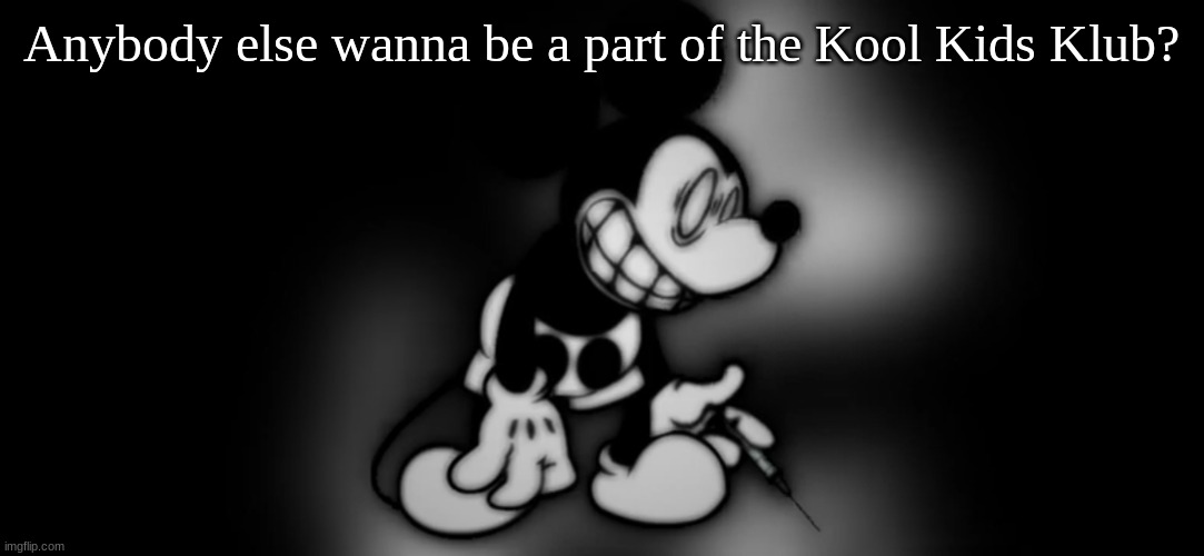 S.Mouse™ | Anybody else wanna be a part of the Kool Kids Klub? | image tagged in s mouse | made w/ Imgflip meme maker