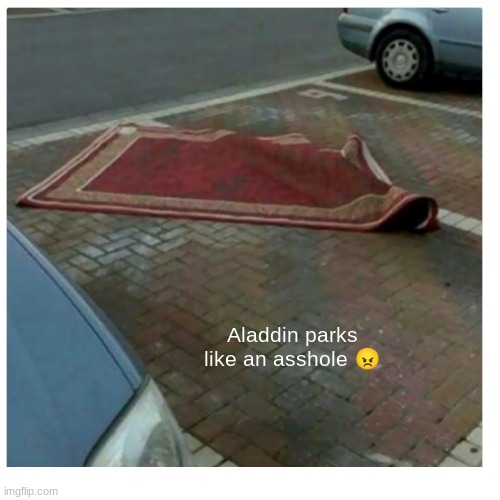Aladdin parks like an asshole 😠 | image tagged in funny,aladdin,disney,parking,meme | made w/ Imgflip meme maker