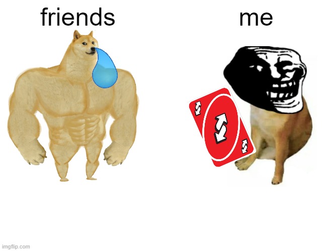 Buff Doge vs. Cheems | friends; me | image tagged in memes,buff doge vs cheems | made w/ Imgflip meme maker