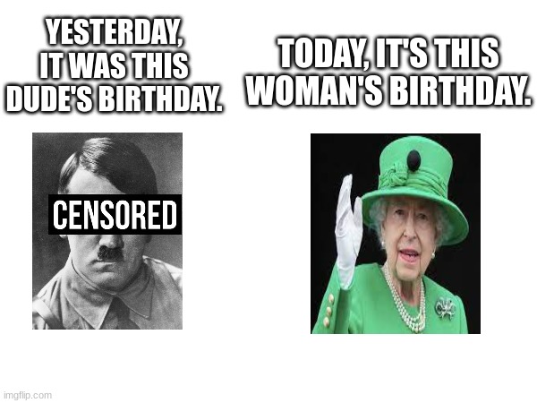 :< | TODAY, IT'S THIS WOMAN'S BIRTHDAY. YESTERDAY, IT WAS THIS DUDE'S BIRTHDAY. | image tagged in wait what | made w/ Imgflip meme maker