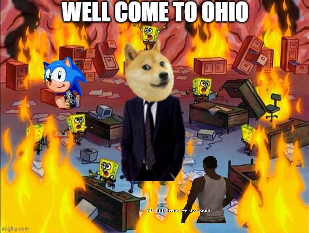 spongebob fire | WELL COME TO OHIO | image tagged in spongebob fire | made w/ Imgflip meme maker