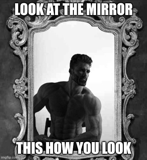 LOOK AT THE MIRROR THIS HOW YOU LOOK | made w/ Imgflip meme maker