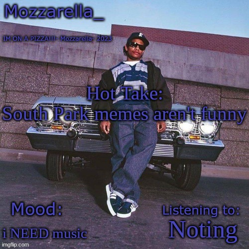 Eazy-E Temp | Hot Take:
South Park memes aren't funny; Noting; i NEED music | image tagged in eazy-e temp | made w/ Imgflip meme maker