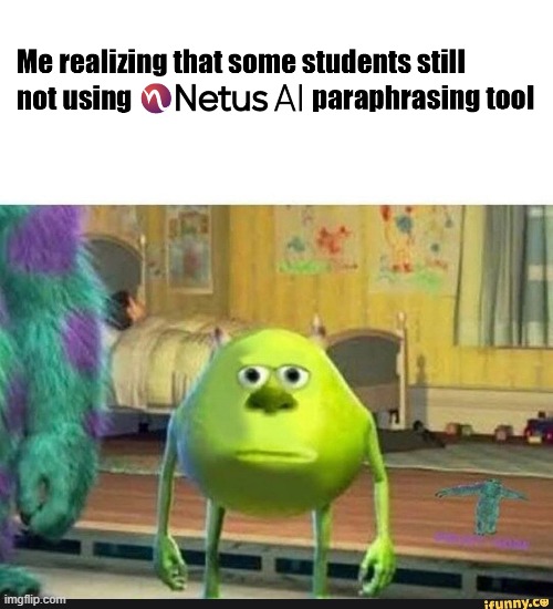 Everyone must try a paraphraser |https://netus.ai/ | image tagged in students,student life,hacks,ai,paraphraser,mike wasowski sully face swap | made w/ Imgflip meme maker