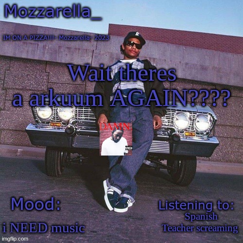 Eazy-E Temp | Wait theres a arkuum AGAIN???? Spanish Teacher screaming; i NEED music | image tagged in eazy-e temp | made w/ Imgflip meme maker