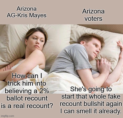 Just the facts jack | Arizona AG-Kris Mayes; Arizona voters; How can I trick him into believing a 2% ballot recount is a real recount? She's going to start that whole fake recount bullshit again I can smell it already. | image tagged in memes,i bet he's thinking about other women | made w/ Imgflip meme maker