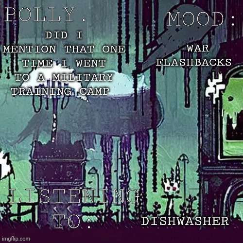 Pollys RW temp | WAR FLASHBACKS; DID I MENTION THAT ONE TIME I WENT TO A MILITARY TRAINING CAMP; DISHWASHER | image tagged in pollys rw temp | made w/ Imgflip meme maker